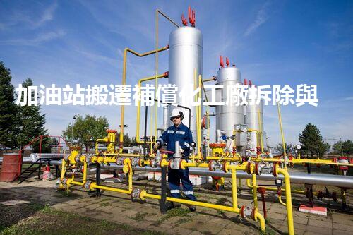 加油站搬遷補償化工廠拆除與安全重建：關(guān)鍵步驟與挑戰(zhàn)刨析！